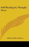 Self-healing By Thought Force di WILLIAM WA ATKINSON edito da Kessinger Publishing