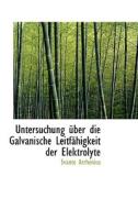 Untersuchung Uber Die Galvanische Leitfahigkeit Der Elektrolyte di Svante Arrhenius edito da Bastian Books