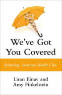 We've Got You Covered: Rebooting American Health Care di Amy Finkelstein, Liran Einav edito da PORTFOLIO