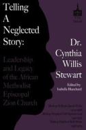 Telling a Neglected Story: Leadership of the African Methodist Episcopal Zion Church in Difficult Times di Rev Cynthia Willis Stewart edito da Vts Press