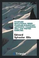 Standard Educational Series. Standard Elementary Arithmetic di Edward Sylvester Ellis edito da Trieste Publishing