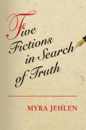 Five Fictions in Search of Truth di Myra Jehlen edito da Princeton University Press