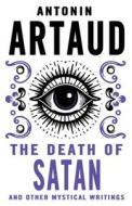 The Death Of Satan And Other Mystical Writings di Antonin Artaud edito da Alma Books Ltd