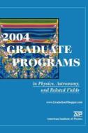2004 Graduate Programs in Physics, Astronomy, and Related Fields edito da American Institute of Physics