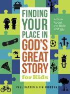 Finding Your Place in God's Great Story for Kids: A Book about the Bible and You di Jim Johnson, Paul Basden edito da HARVEST HOUSE PUBL