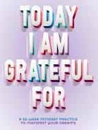 Today I Am Grateful for: A 52-Week Mindset to Manifest Your Dreams di Erica Rose edito da CHARTWELL BOOKS