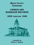 Meigs County, Tennessee Census and Marriage Records 1850 Through 1900 di Bettye Broyles edito da Heritage Books Inc.