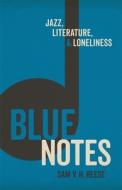 Blue Notes: Jazz, Literature, and Loneliness di Sam V. H. Reese edito da LOUISIANA ST UNIV PR