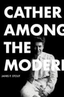 Cather Among the Moderns di Janis P. Stout edito da UNIV OF ALABAMA PR