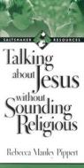 Talking about Jesus Without Sounding Religious di Rebecca Manley Pippert edito da IVP Connect