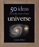 50 Ideas You Really Need to Know: Universe di Joanne Baker edito da Quercus Publishing