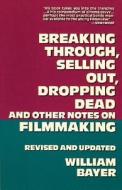 Breaking Through, Selling Out, Dropping Dead And Other Notes On Film Making di William Bayer edito da Hal Leonard Corporation