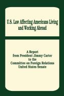U. S. Law Affecting Americans Living and Working Abroad di Jimmy Carter, United States Senate Select Committee to, United States Senate edito da INTL LAW & TAXATION PUBL