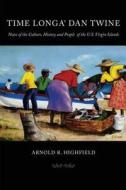 Time Longa' Dan Twine: Notes on the Culture, History, and People of the U.S. Virgin Islands di Arnold R. Highfield, Dr Arnold R. Highfield edito da Antilles Press