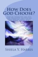How Does God Choose? di Shiela y. Harris edito da Shiela Y. Harris