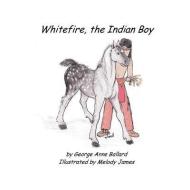 White Fire, the Indian Boy di George Anne Ballard edito da Bolton Publishing