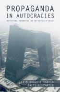 Propaganda in Autocracies: Institutions, Information, and the Politics of Belief di Erin Baggott Carter, Brett L. Carter edito da CAMBRIDGE