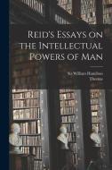 Reid's Essays on the Intellectual Powers of Man di Thomas Reid edito da LEGARE STREET PR