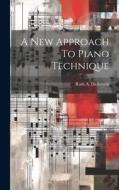 A New Approach To Piano Technique di Ruth A. Dickerson edito da LEGARE STREET PR