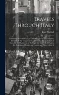 Travels Through Italy: Containing New and Curious Observations On That Country; Particularly the Grand Duchy of Tuscany; the Ecclesiastical S di John Northall edito da LEGARE STREET PR