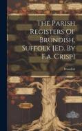 The Parish Registers Of Brundish, Suffolk [ed. By F.a. Crisp] edito da LEGARE STREET PR