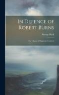 In Defence of Robert Burns: The Charge of Plagiarism Confuted di George Black edito da LEGARE STREET PR