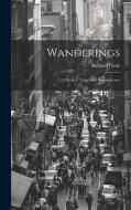 Wanderings: A Book of Travel and Reminiscence di Richard Curle edito da LEGARE STREET PR