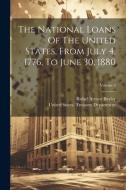 The National Loans Of The United States, From July 4, 1776, To June 30, 1880; Volume 3 edito da LEGARE STREET PR