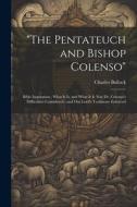 "The Pentateuch and Bishop Colenso": Bible Inspiration; What It is, and What It is Not: Dr. Colenso's Difficulties Considered; and Our Lord's Testimon di Charles Bullock edito da LEGARE STREET PR