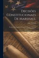 Decisões Constitucionaes De Marshall: Presidente Do Supremo Tribunal Dos Estados Unidos Da America Do Norte... di John Marshall edito da LEGARE STREET PR