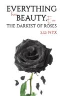 Everything Has Beauty, Even The Darkest Of Roses di S.D. Nyx edito da Austin Macauley Publishers