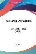 The Martyr of Hadleigh: A Dramatic Poem (1839) di John Must edito da Kessinger Publishing