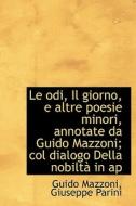 Le Odi, Il Giorno, E Altre Poesie Minori, Annotate Da Guido Mazzoni; Col Dialogo Della Nobilt In Ap di Guido Mazzoni, Giuseppe Parini edito da Bibliolife