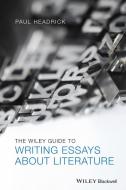 The Wiley Guide to Writing Essays About Literature di Paul Headrick edito da John Wiley & Sons Inc