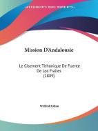 Mission D'Andalousie: Le Gisement Tithonique de Fuente de Los Frailes (1889) di Wilfrid Kilian edito da Kessinger Publishing