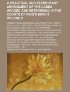 A   Practical and Elementary Abridgment of the Cases Argued and Determined in the Courts of King's Bench Volume 2; Common Pleas, Exchequer, and at Nis di Charles Petersdorff edito da Rarebooksclub.com