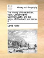 The History Of Great Britain. Vol.ii. Containing The Commonwealth, And The Reigns Of Charles Ii. And James Ii di David Hume edito da Gale Ecco, Print Editions
