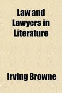 Law And Lawyers In Literature di Irving Browne edito da General Books
