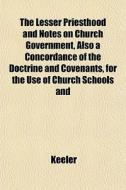 The Lesser Priesthood And Notes On Churc di Richard Ed. Keeler edito da General Books