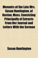 Memoirs Of The Late Mrs. Susan Huntingto di Susan Huntington edito da General Books