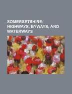 Somersetshire; Highways, Byways, And Wat di C. R. B. Barrett, Books Group edito da Rarebooksclub.com