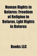 Human Rights In Belarus: Freedom Of Reli di Books Llc edito da Books LLC, Wiki Series