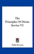 The Principles of Divine Service V2 di Philip Freeman edito da Kessinger Publishing