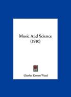 Music and Science (1910) di Charles Kasson Wead edito da Kessinger Publishing