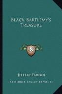 Black Bartlemy's Treasure di Jeffery Farnol edito da Kessinger Publishing