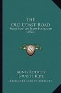 The Old Coast Road: From Boston from Plymouth (1920) di Agnes Rothery edito da Kessinger Publishing