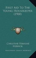 First Aid to the Young Housekeeper (1900) di Christine Terhune Herrick edito da Kessinger Publishing