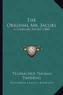 The Original Mr. Jacobs: A Startling Expose (1888) di Telemachus Thomas Timayenis edito da Kessinger Publishing