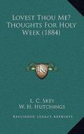 Lovest Thou Me? Thoughts for Holy Week (1884) di L. C. Skey edito da Kessinger Publishing