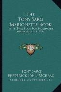 The Tony Sarg Marionette Book: With Two Plays for Homemade Marionettes (1921) di Frederick John McIsaac, Anne Stoddard edito da Kessinger Publishing